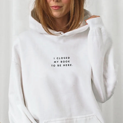 I Closed My Book To Be Here Hoodie