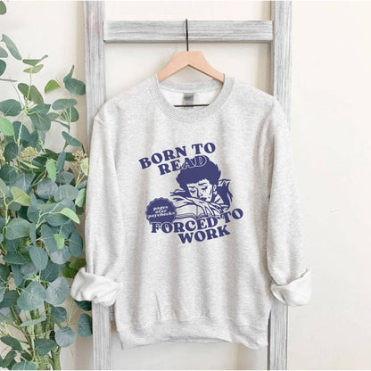 Born To Read Forced To Work Sweatshirt