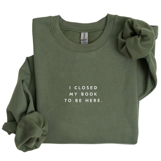 I Closed My Book To Be Here Sweatshirt - lite style designs